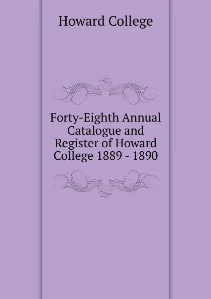 Обложка книги Forty-Eighth Annual Catalogue and Register of Howard College 1889 - 1890, Howard College