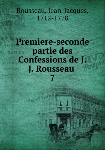 Обложка книги Premiere-seconde partie des Confessions de J.J. Rousseau, Jean-Jacques Rousseau