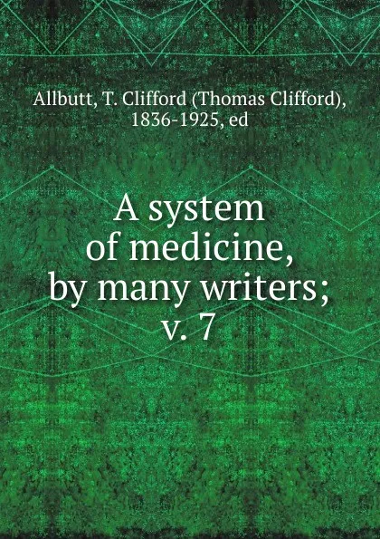 Обложка книги A system of medicine, by many writers, Thomas Clifford Allbutt