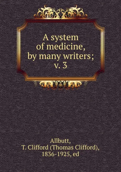 Обложка книги A system of medicine, by many writers, Thomas Clifford Allbutt