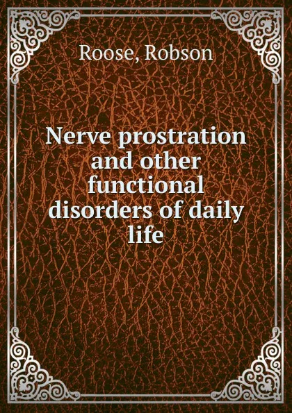 Обложка книги Nerve prostration and other functional disorders of daily life, Robson Roose