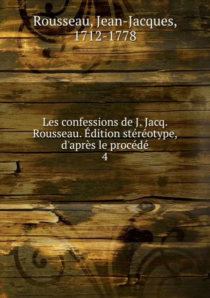 Обложка книги Les confessions de J. Jacq. Rousseau. Edition stereotype, d.apres le procede, Jean-Jacques Rousseau