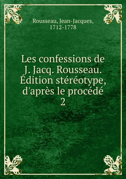 Обложка книги Les confessions de J. Jacq. Rousseau. Edition stereotype, d.apres le procede, Jean-Jacques Rousseau