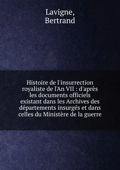 Обложка книги Histoire de l.insurrection royaliste de l.An VII, Bertrand Lavigne