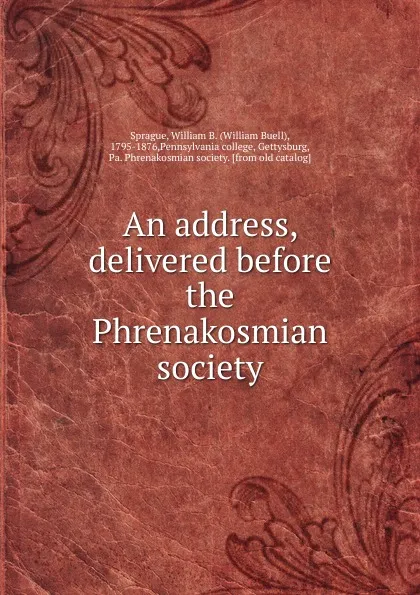 Обложка книги An address, delivered before the Phrenakosmian society, William Buell Sprague