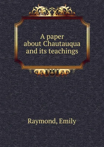 Обложка книги A paper about Chautauqua and its teachings, Emily Raymond