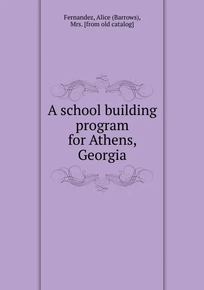 Обложка книги A school building program for Athens, Georgia, Alice Fernandez