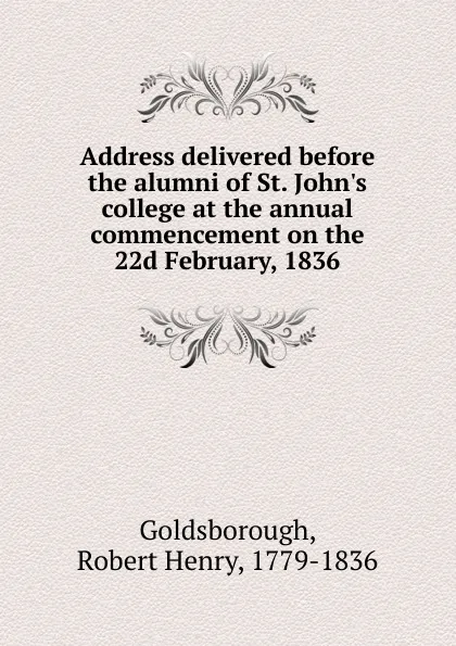 Обложка книги Address delivered before the alumni of St. John.s college at the annual commencement on the 22d February, 1836, Robert Henry Goldsborough