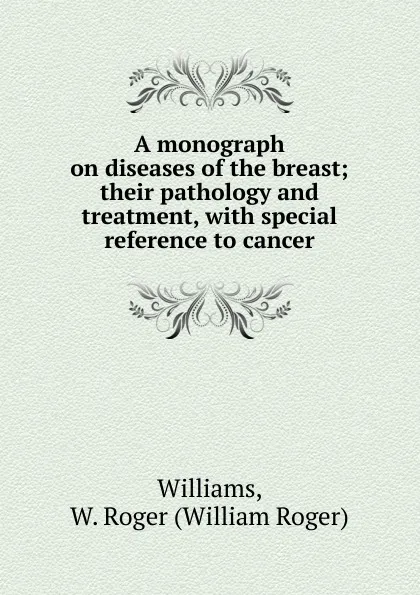 Обложка книги A monograph on diseases of the breast, William Roger Williams