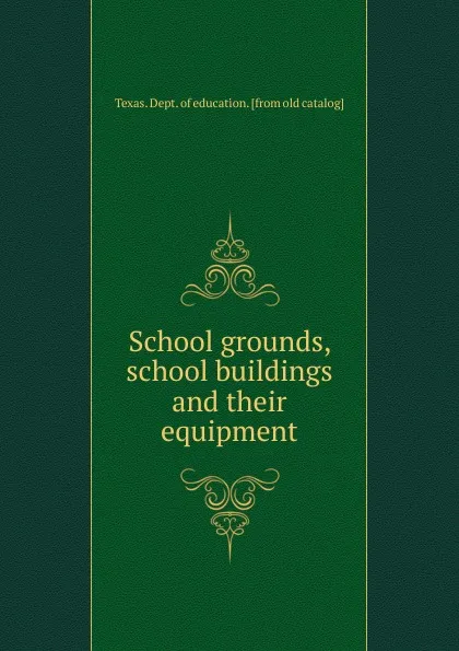 Обложка книги School grounds, school buildings and their equipment, Texas. Dept. of education