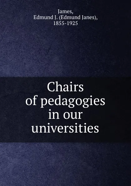 Обложка книги Chairs of pedagogies in our universities, Edmund Janes James