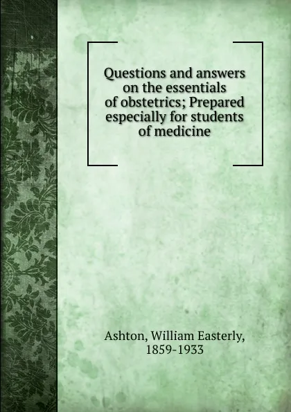 Обложка книги Questions and answers on the essentials of obstetrics, William Easterly Ashton