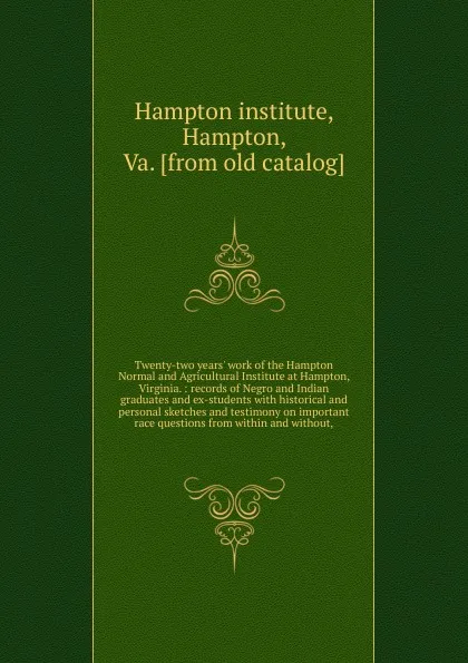 Обложка книги Twenty-two years. work of the Hampton Normal and Agricultural Institute at Hampton, Virginia., Hampton institute