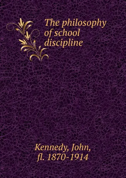 Обложка книги The philosophy of school discipline, John Kennedy