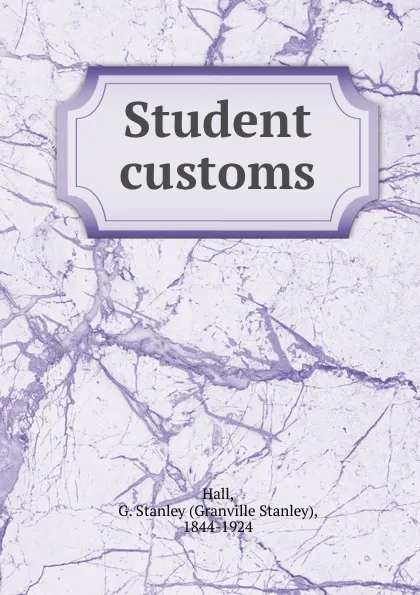 Обложка книги Student customs, G. Stanley Hall