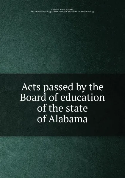 Обложка книги Acts passed by the Board of education of the state of Alabama, Dept. of Education