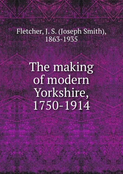 Обложка книги The making of modern Yorkshire, 1750-1914, Fletcher Joseph Smith