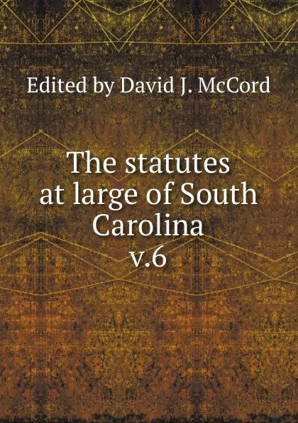 Обложка книги The statutes at large of South Carolina, David J. McCord