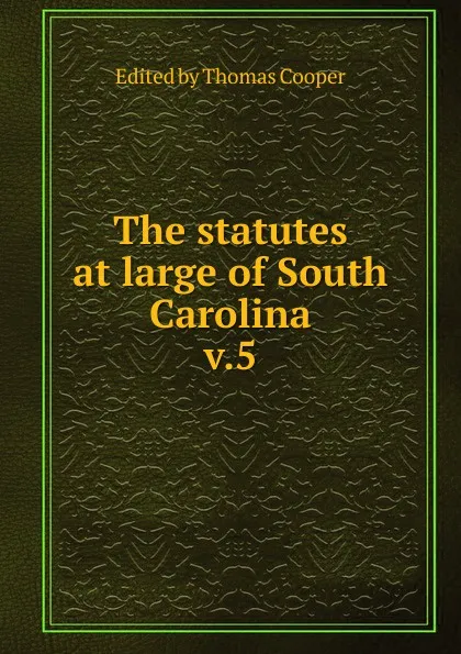 Обложка книги The statutes at large of South Carolina, Thomas Cooper