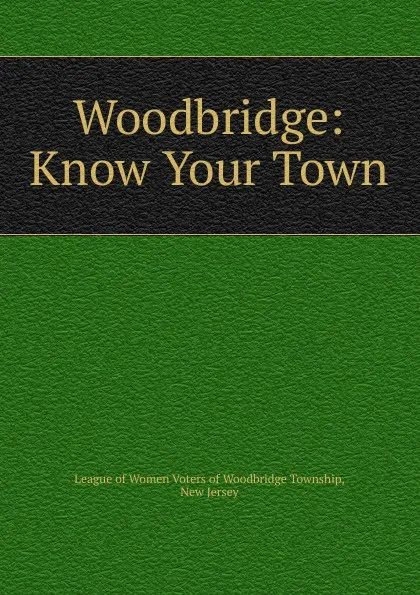 Обложка книги Woodbridge, League of Women Voters of Woodbridge Township