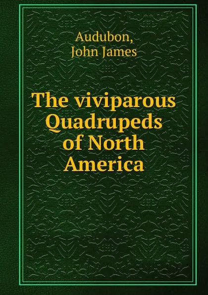 Обложка книги The viviparous Quadrupeds of North America, John James Audubon