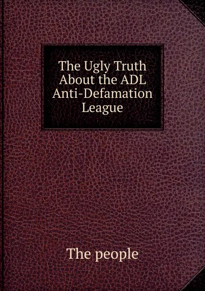 Обложка книги The Ugly Truth About the ADL Anti-Defamation League, The people