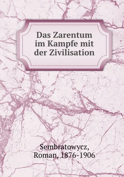 Обложка книги Das Zarentum im Kampfe mit der Zivilisation, Roman Sembratowycz