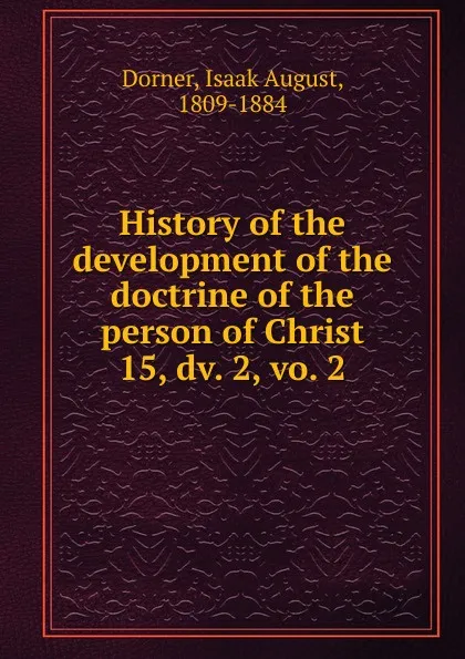 Обложка книги History of the development of the doctrine of the person of Christ, Isaak August Dorner