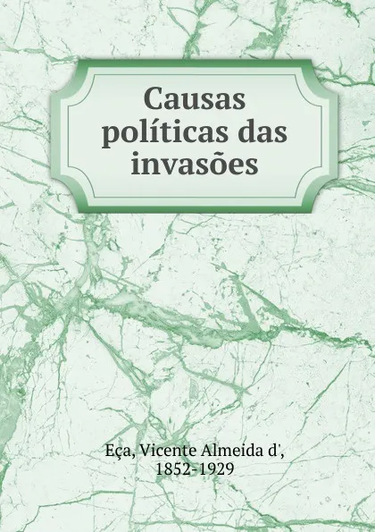 Обложка книги Causas politicas das invasoes, Vicente Almeida d' Eca