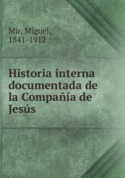 Обложка книги Historia interna documentada de la Compania de Jesus, Miguel Mir