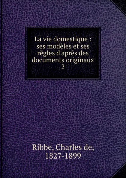 Обложка книги La vie domestique, Charles de Ribbe