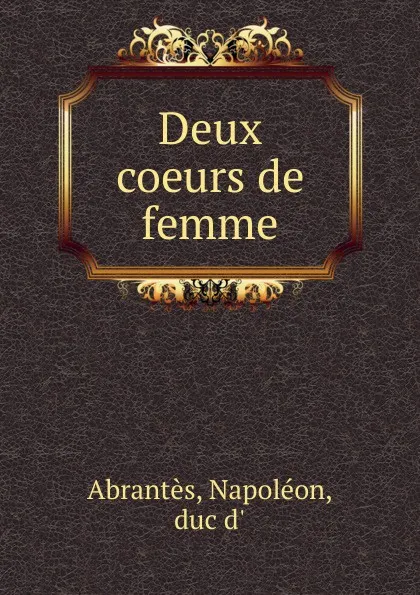 Обложка книги Deux coeurs de femme, Napoléon Abrantès