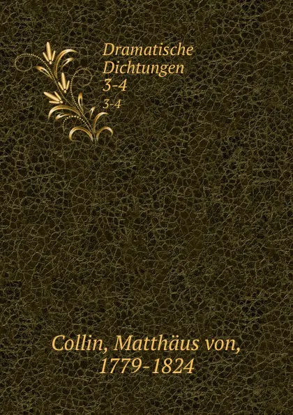 Обложка книги Dramatische Dichtungen, Matthäus von Collin