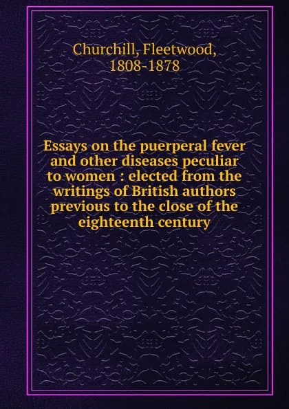 Обложка книги Essays on the puerperal fever and other diseases peculiar to women, Fleetwood Churchill