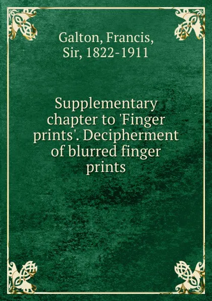 Обложка книги Supplementary chapter to .Finger prints.. Decipherment of blurred finger prints, Galton Francis