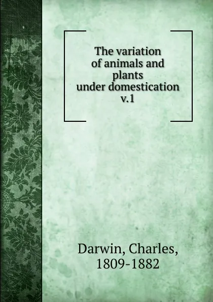 Обложка книги The variation of animals and plants under domestication, Darwin Charles