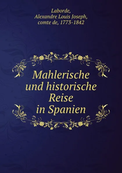 Обложка книги Mahlerische und historische Reise in Spanien, Alexandre Louis Joseph Laborde