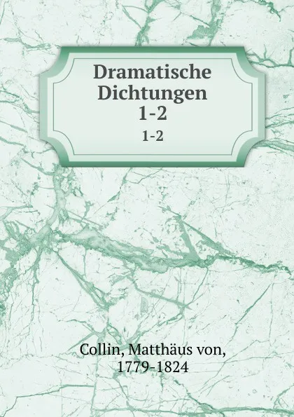 Обложка книги Dramatische Dichtungen, Matthäus von Collin