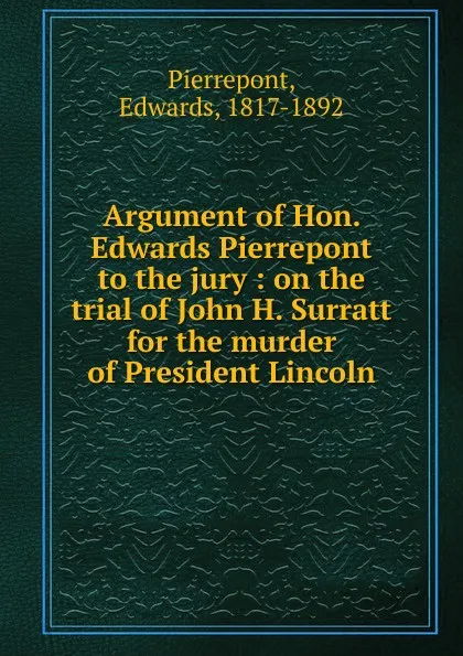 Обложка книги Argument of Hon. Edwards Pierrepont to the jury, Edwards Pierrepont