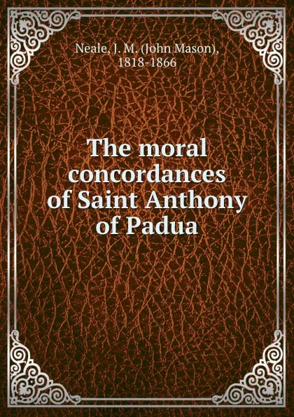 Обложка книги The moral concordances of Saint Anthony of Padua, John Mason Neale