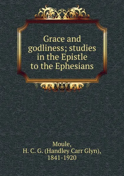 Обложка книги Grace and godliness, H.C. G. Moule