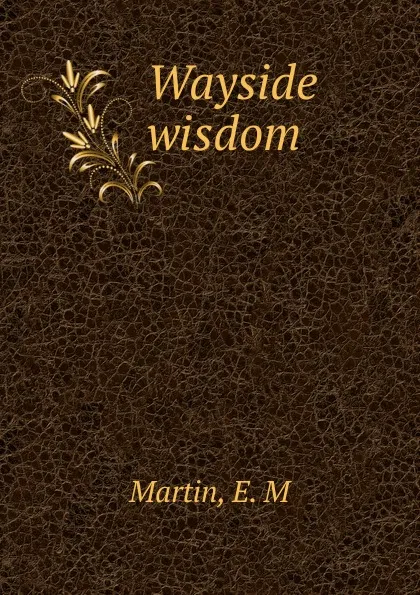 Обложка книги Wayside wisdom, E.M. Martin