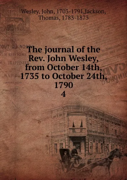 Обложка книги The journal of the Rev. John Wesley, from October 14th, 1735 to October 24th, 1790, John Wesley