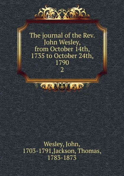 Обложка книги The journal of the Rev. John Wesley, from October 14th, 1735 to October 24th, 1790, John Wesley