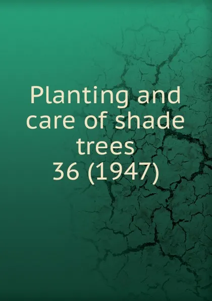 Обложка книги Planting and care of shade trees, James Elwood Davis