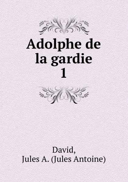 Обложка книги Adolphe de la gardie, Jules Antoine David