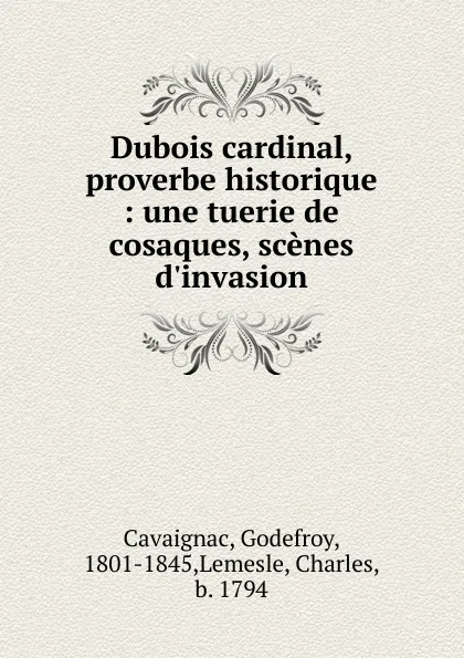 Обложка книги Dubois cardinal, proverbe historique, Godefroy Cavaignac