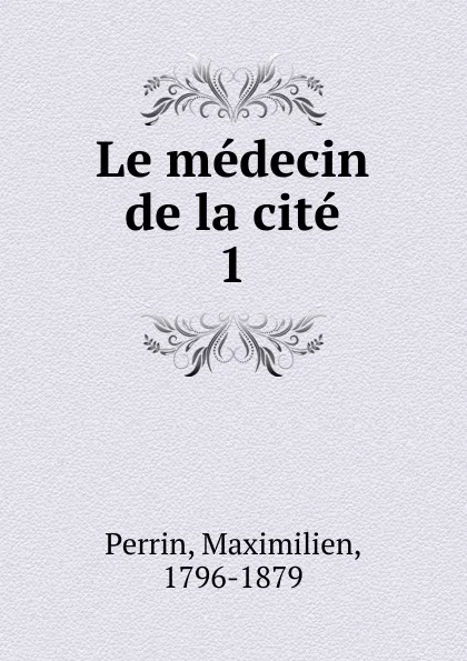 Обложка книги Le medecin de la cite, Maximilien Perrin