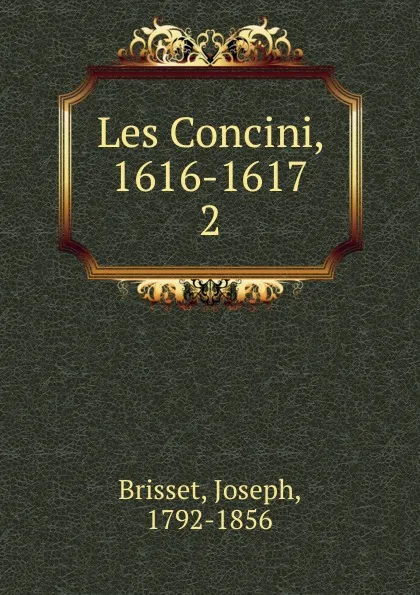 Обложка книги Les Concini, 1616-1617, Joseph Brisset