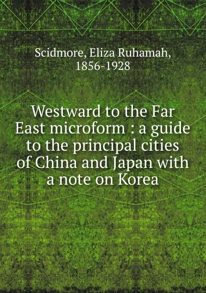 Обложка книги Westward to the Far East microform, Eliza Ruhamah Scidmore